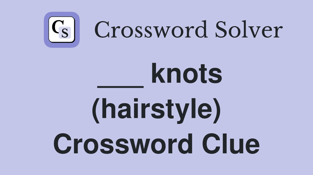 knots (hairstyle) Crossword Clue Answers Crossword Solver